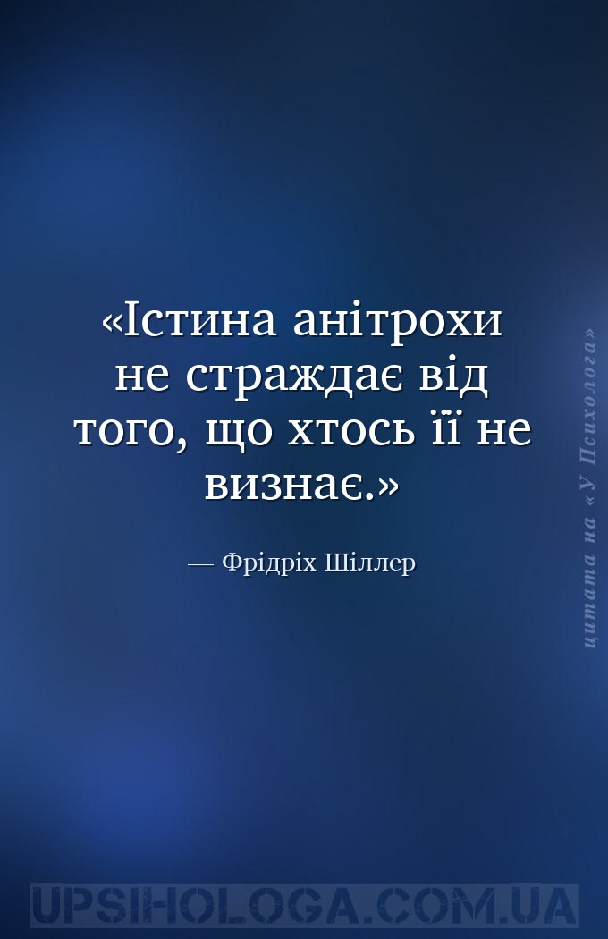 Істина анітрохи не страждає від того, що хтось її не визнає. — Фрідріх Шіллер