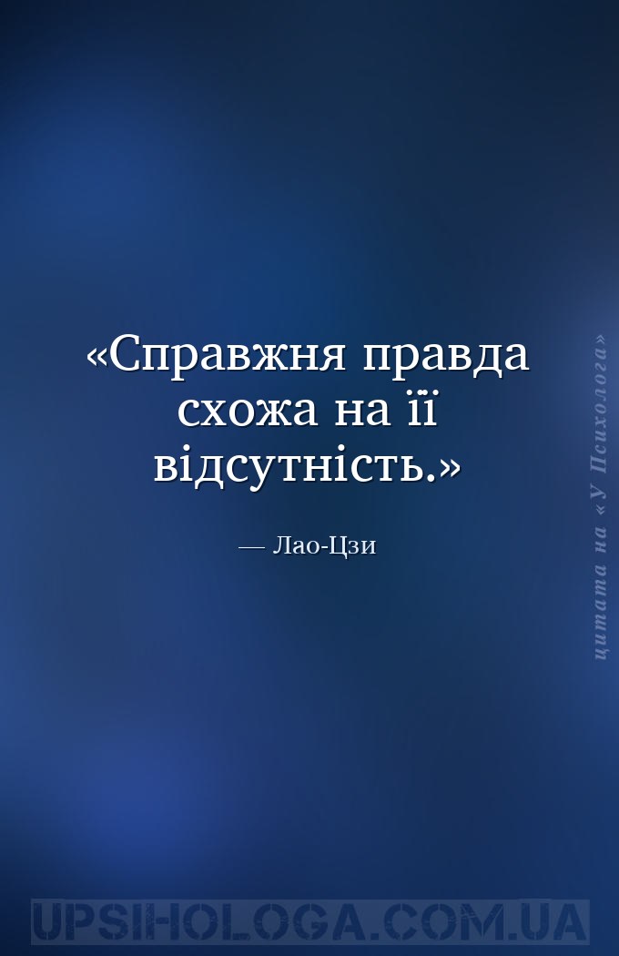 Справжня правда схожа на її відсутність. — Лао-Цзи