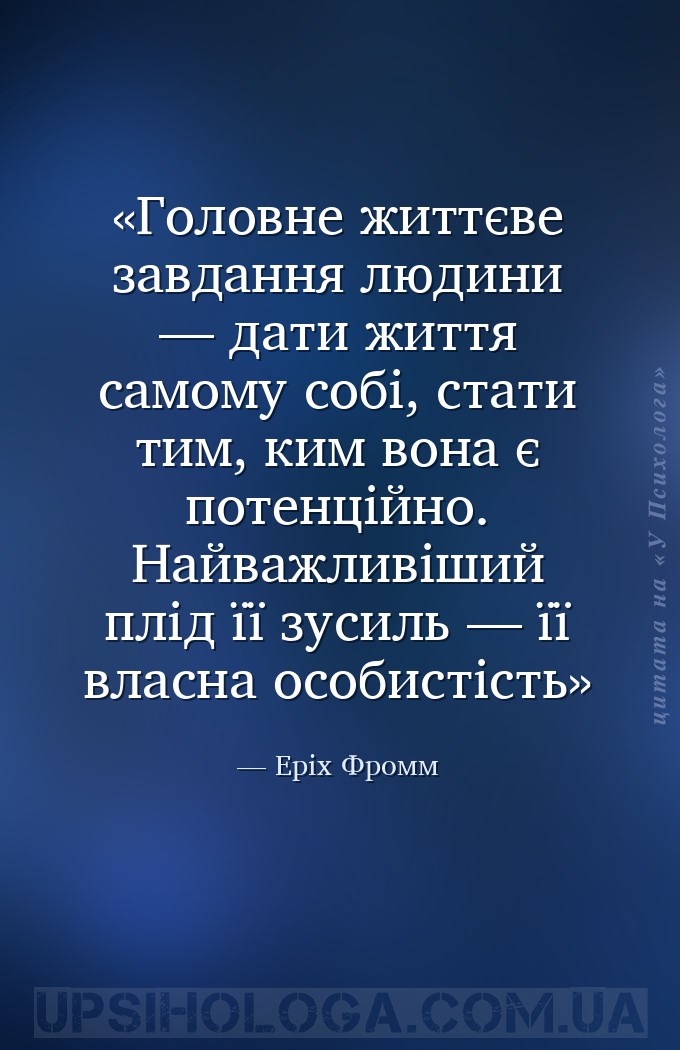 Головне життєве завдання людини — дати життя самому собі, стати тим, ким во... — Еріх Фромм
