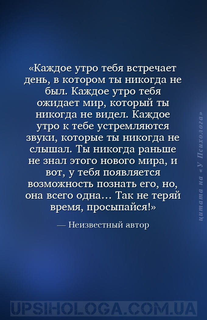 Каждое утро тебя встречает день, в котором ты никогда не был.
Каждое утро... — Неизвестный автор
