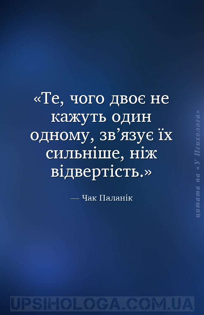 Те, чого двоє не кажуть один одному, зв’язує їх сильніше, ніж відвертість. — Чак Паланік