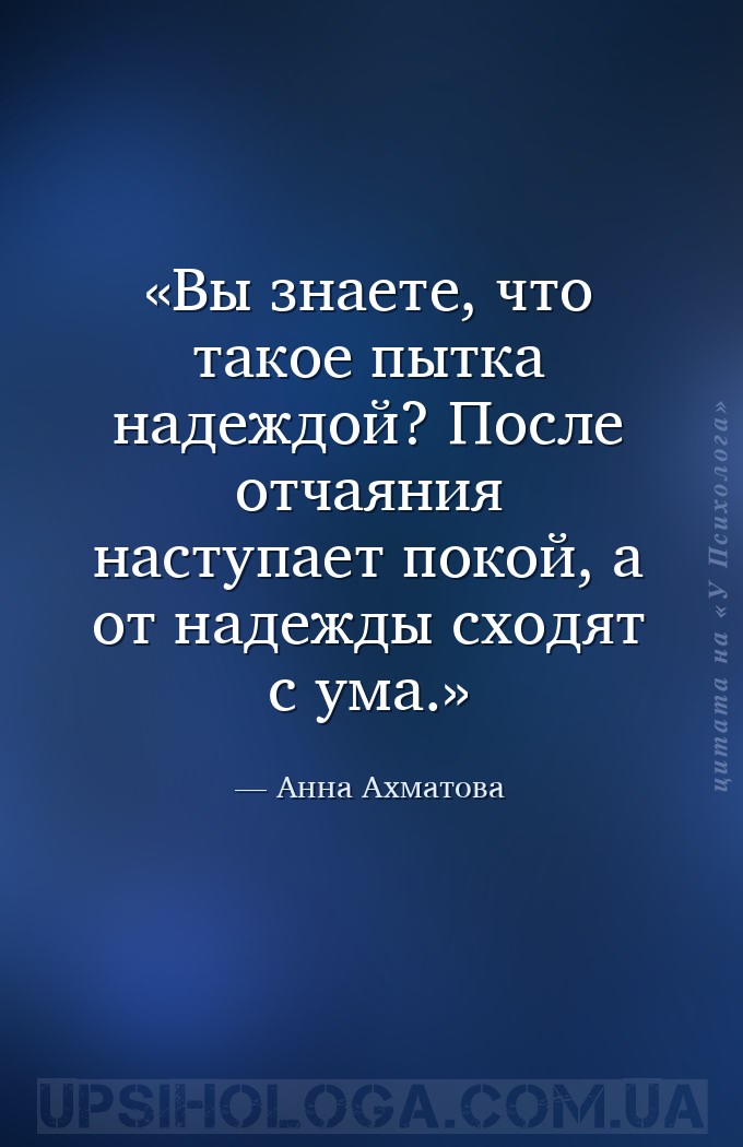 Вы знаете, что такое пытка надеждой? После отчаяния наступает покой, а от н... — Анна Ахматова