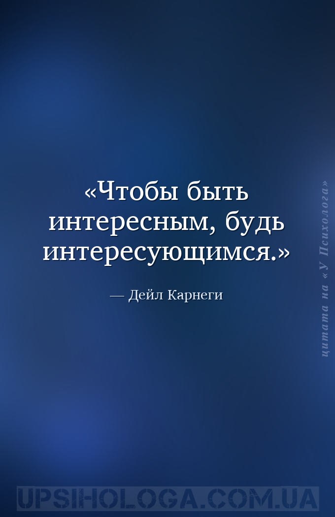 Чтобы быть интересным, будь интересующимся. — Дейл Карнеги