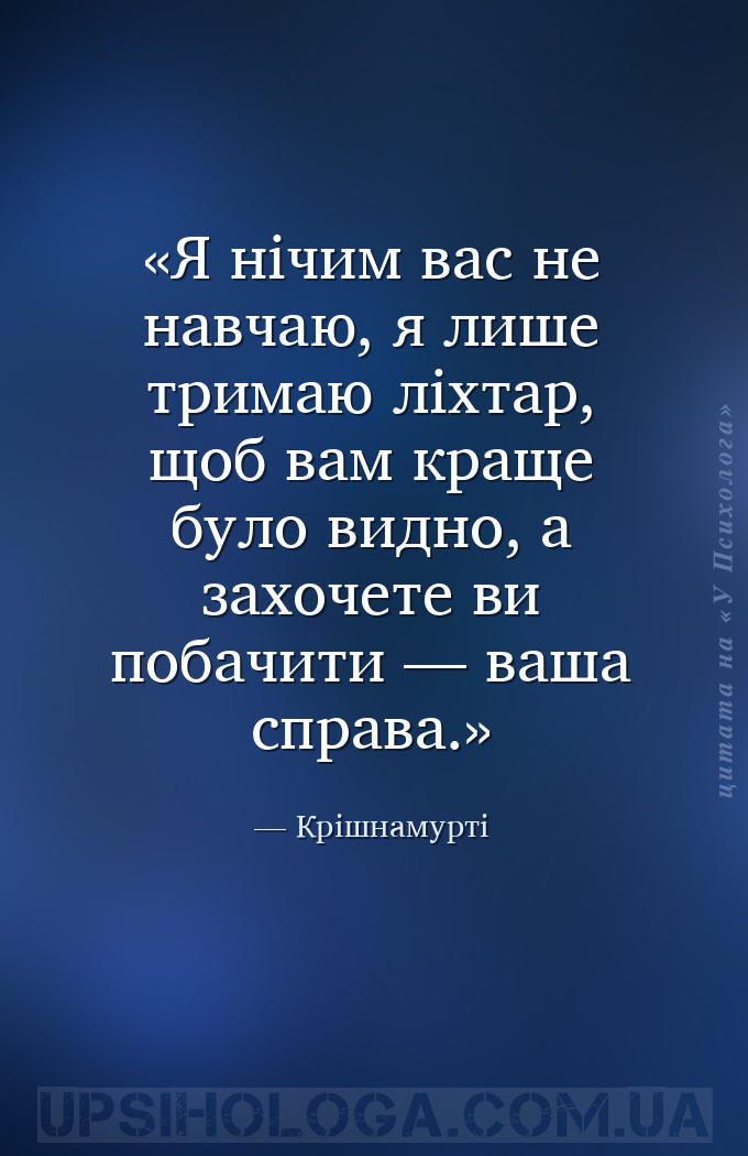 Я нічим вас не навчаю, я лише тримаю ліхтар, щоб вам краще було видно, а за... — Крішнамурті