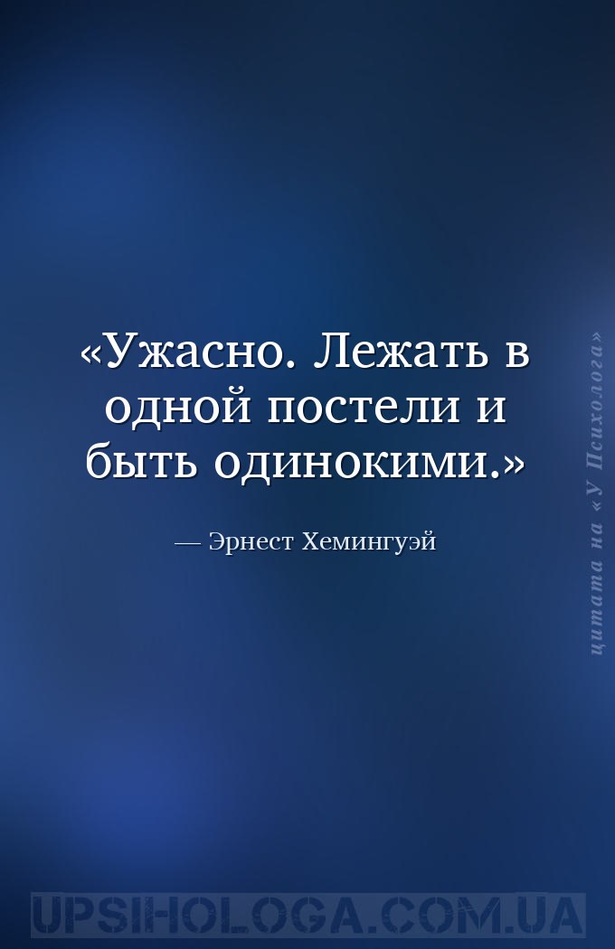 Ужасно. Лежать в одной постели и быть одинокими. — Эрнест Хемингуэй