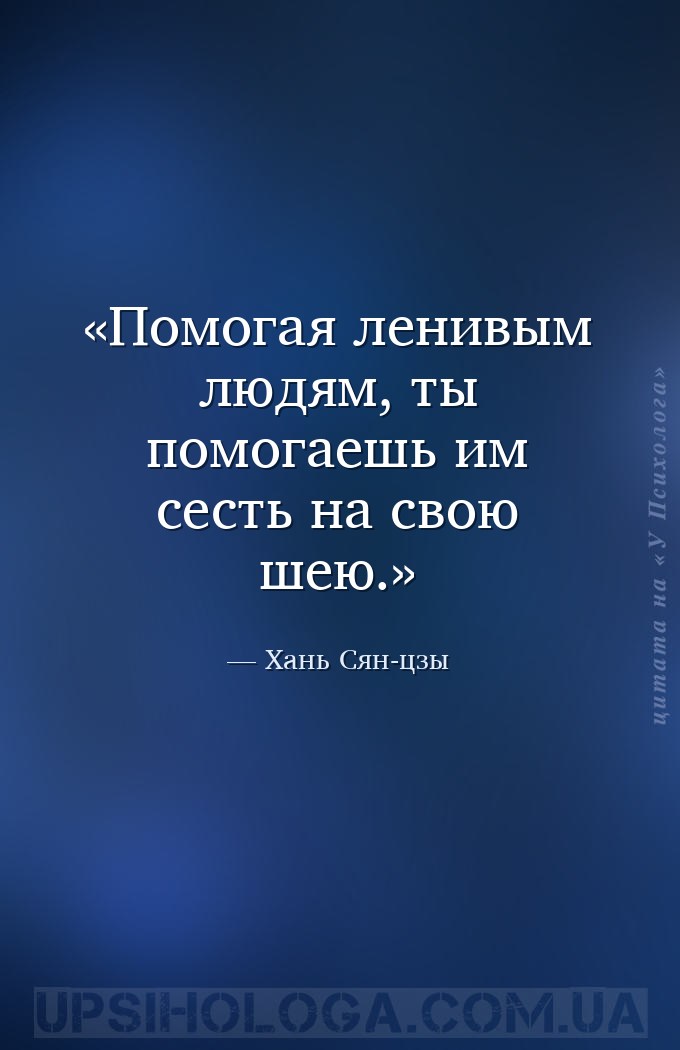 Помогая ленивым людям, ты помогаешь им сесть на свою шею. — Хань Сян-цзы