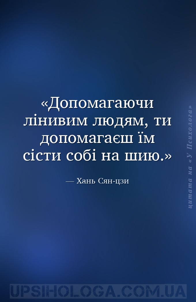 Допомагаючи лінивим людям, ти допомагаєш їм сісти собі на шию. — Хань Сян-цзи