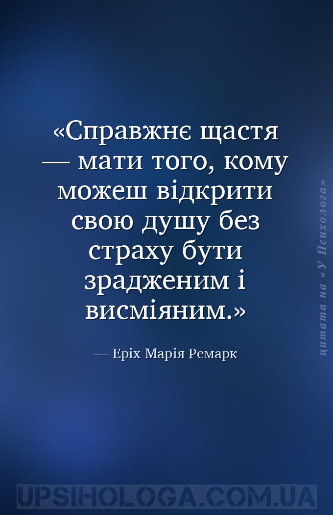 Справжнє щастя — мати того, кому можеш відкрити свою душу без страху бути з... — Еріх Марія Ремарк