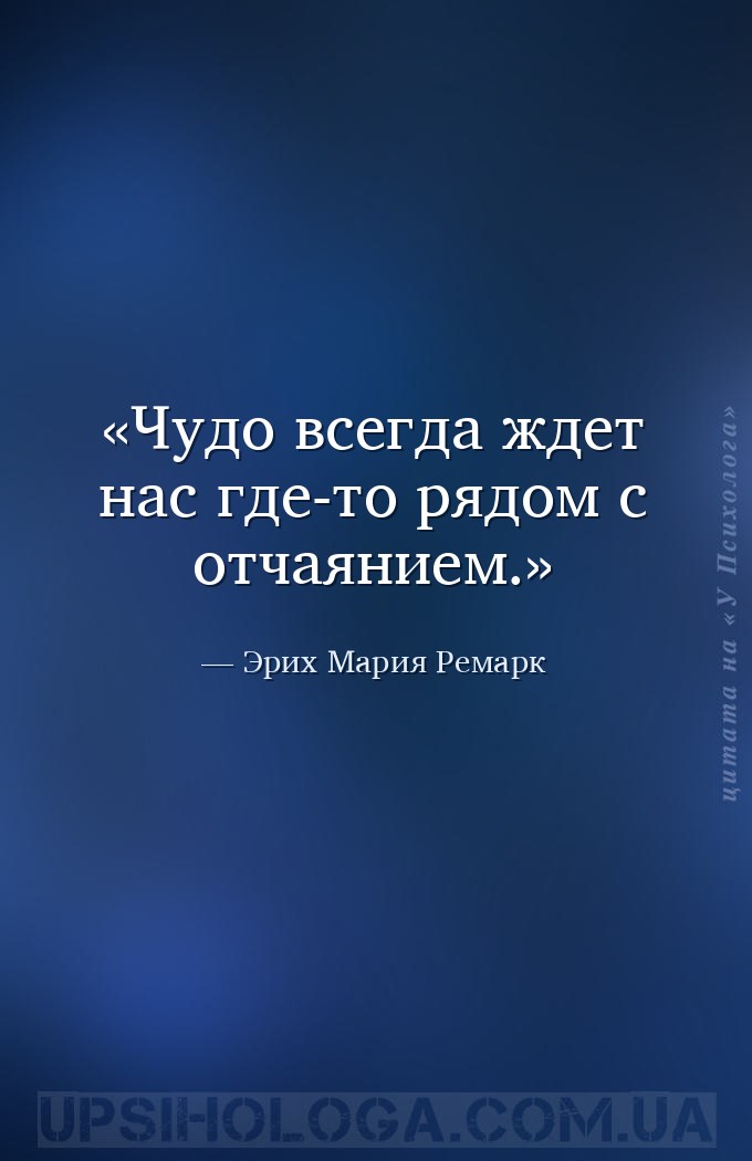Чудо всегда ждет нас где-то рядом с отчаянием. — Эрих Мария Ремарк