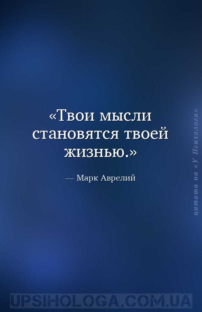 Твои мысли становятся твоей жизнью. — Марк Аврелий