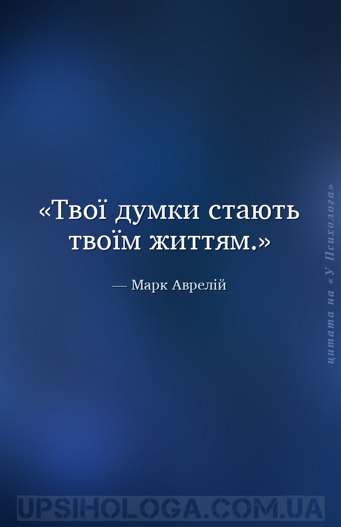 Твої думки стають твоїм життям. — Марк Аврелій