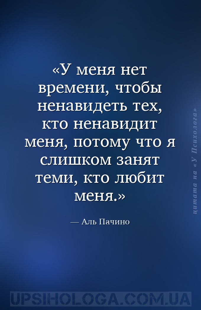 У меня нет времени, чтобы ненавидеть тех, кто ненавидит меня, потому что я... — Аль Пачино