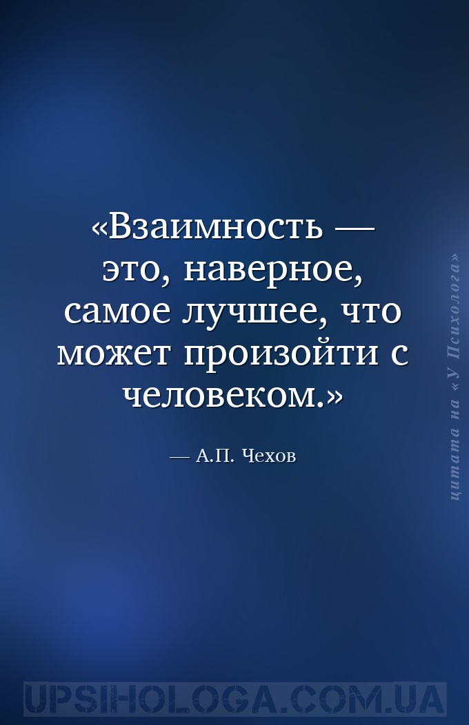 Взаимность — это, наверное, самое лучшее, что может произойти с человеком. — А.П. Чехов