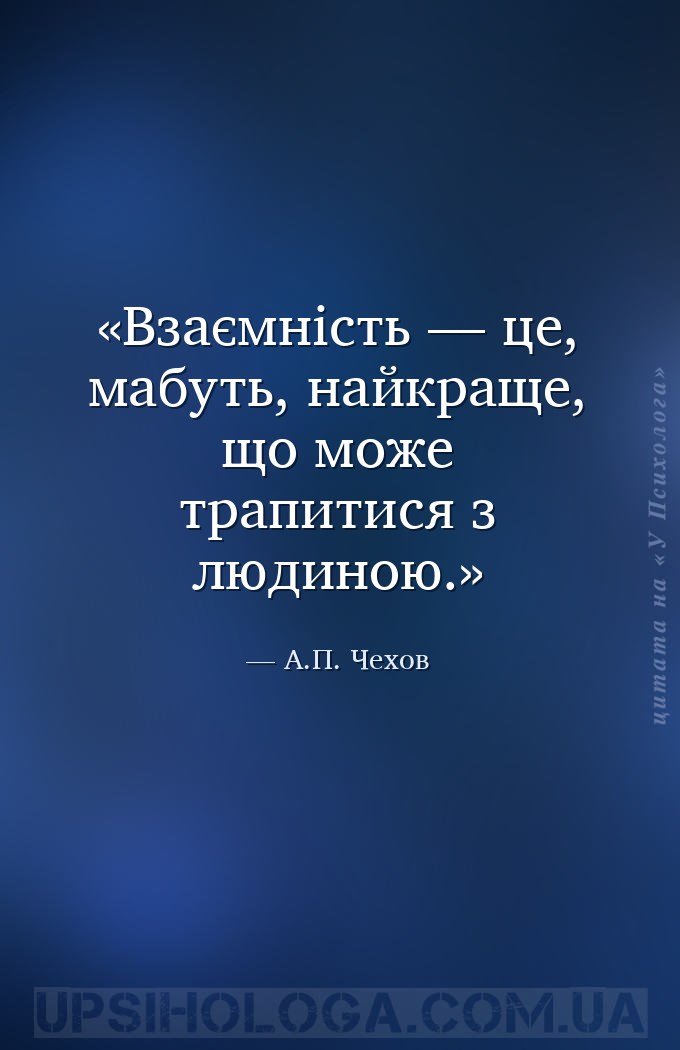 Взаємність — це, мабуть, найкраще, що може трапитися з людиною. — А.П. Чехов