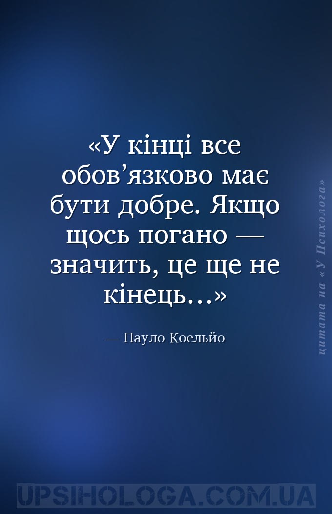 У кінці все обов’язково має бути добре. Якщо щось погано — значить, це ще н... — Пауло Коельйо