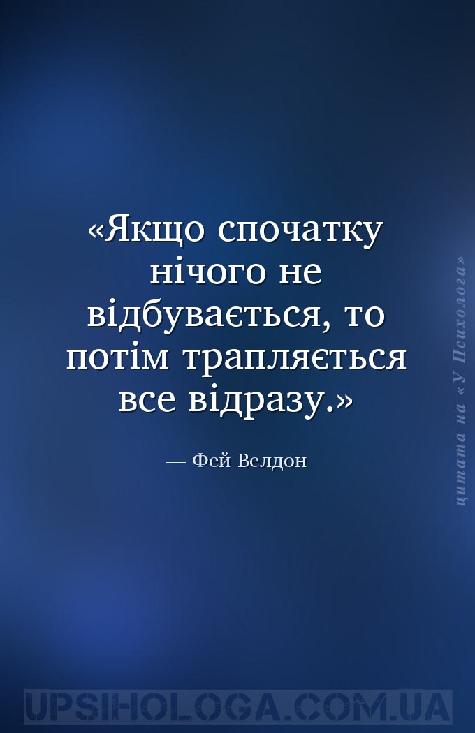 Якщо спочатку нічого не відбувається, то потім трапляється все відразу. — Фей Велдон