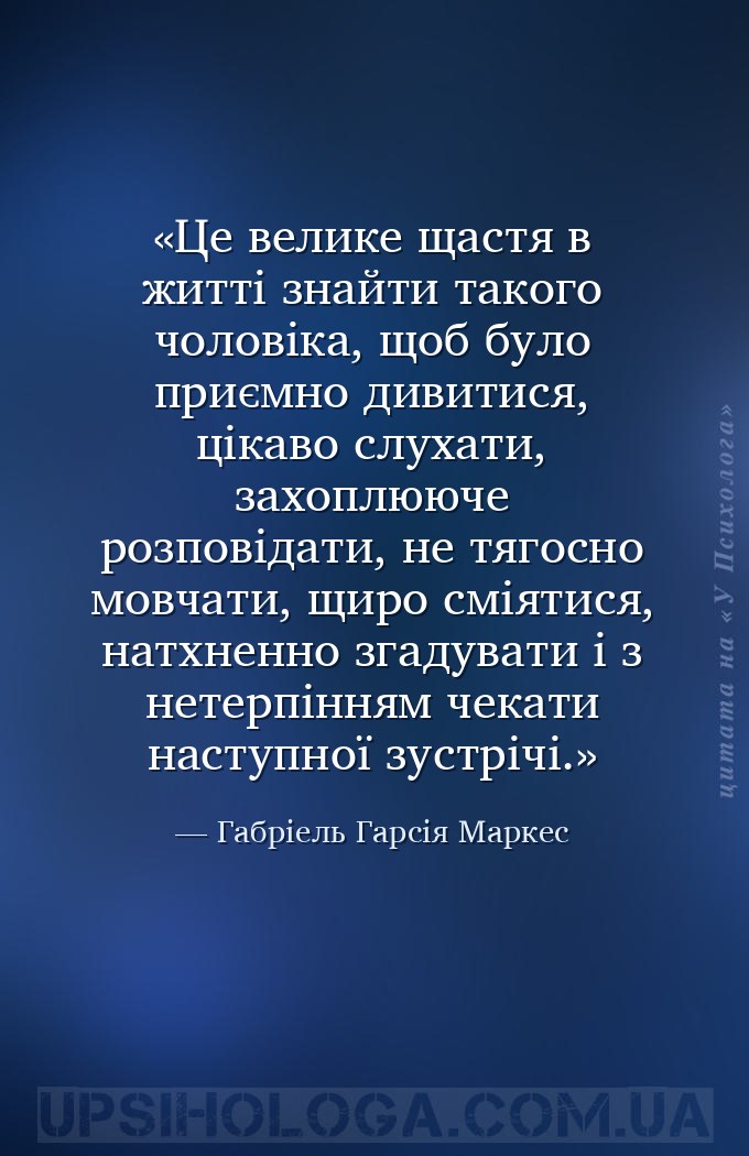 Це велике щастя в житті знайти такого чоловіка, щоб було приємно дивитися,... — Габріель Гарсія Маркес