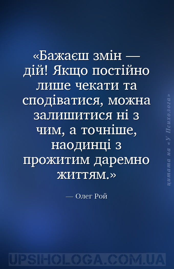 Бажаєш змін — дій! Якщо постійно лише чекати та сподіватися, можна залишити... — Олег Рой