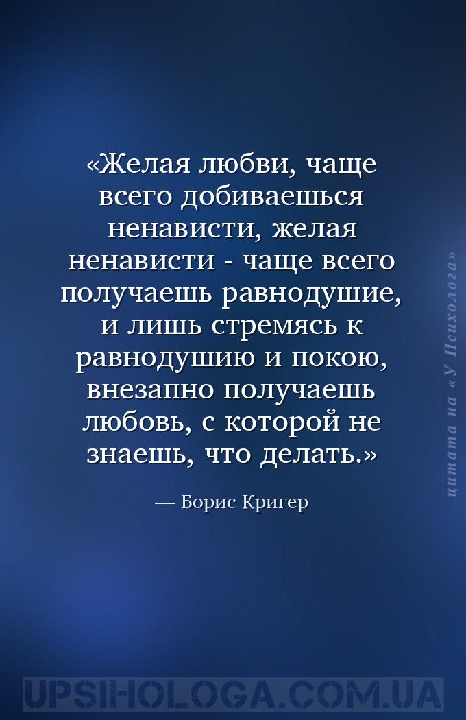 Желая любви, чаще всего добиваешься ненависти, желая ненависти - чаще всего... — Борис Кригер