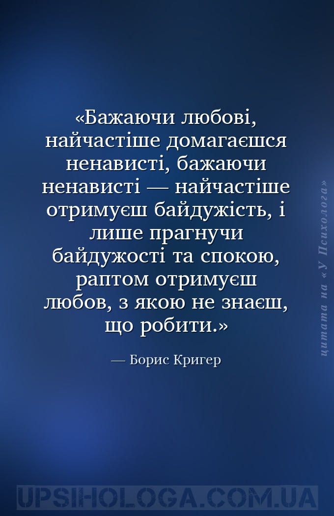 Бажаючи любові, найчастіше домагаєшся ненависті, бажаючи ненависті — найчас... — Борис Кригер