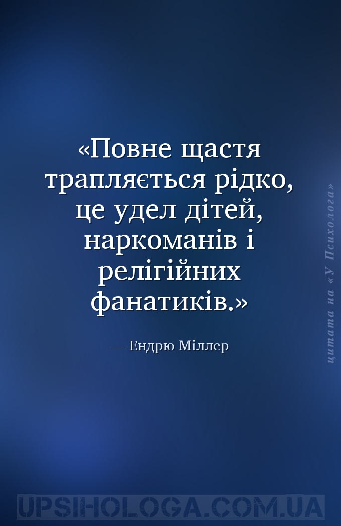 Повне щастя трапляється рідко, це удел дітей, наркоманів і релігійних фанат... — Ендрю Міллер