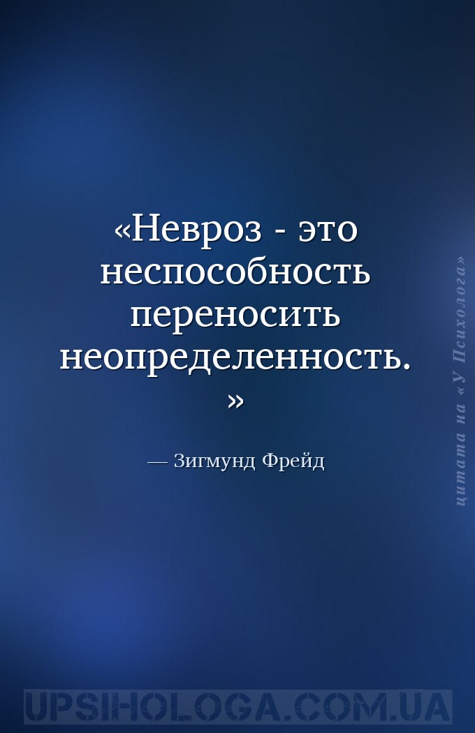 Невроз - это неспособность переносить неопределенность. — Зигмунд Фрейд