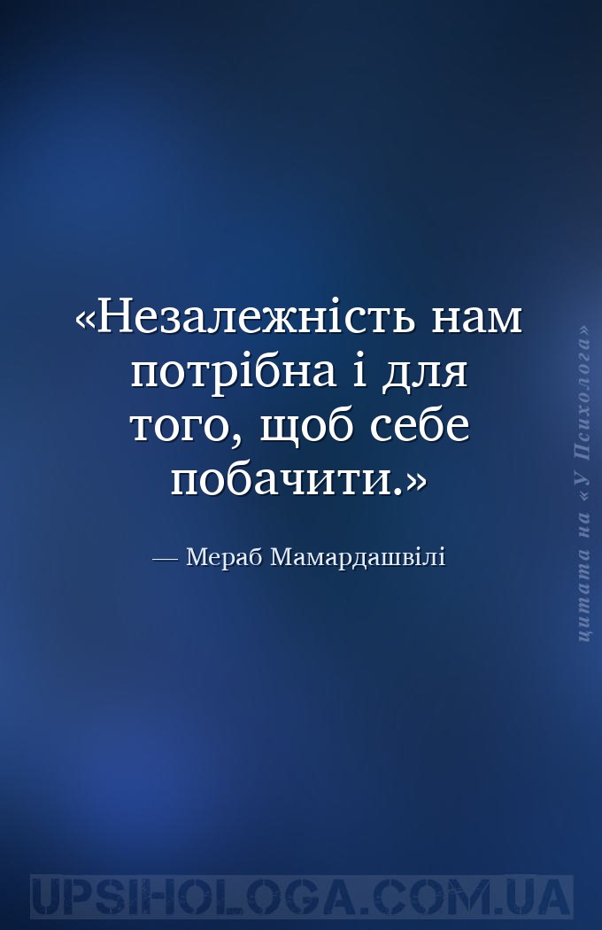 Незалежність нам потрібна і для того, щоб себе побачити. — Мераб Мамардашвілі