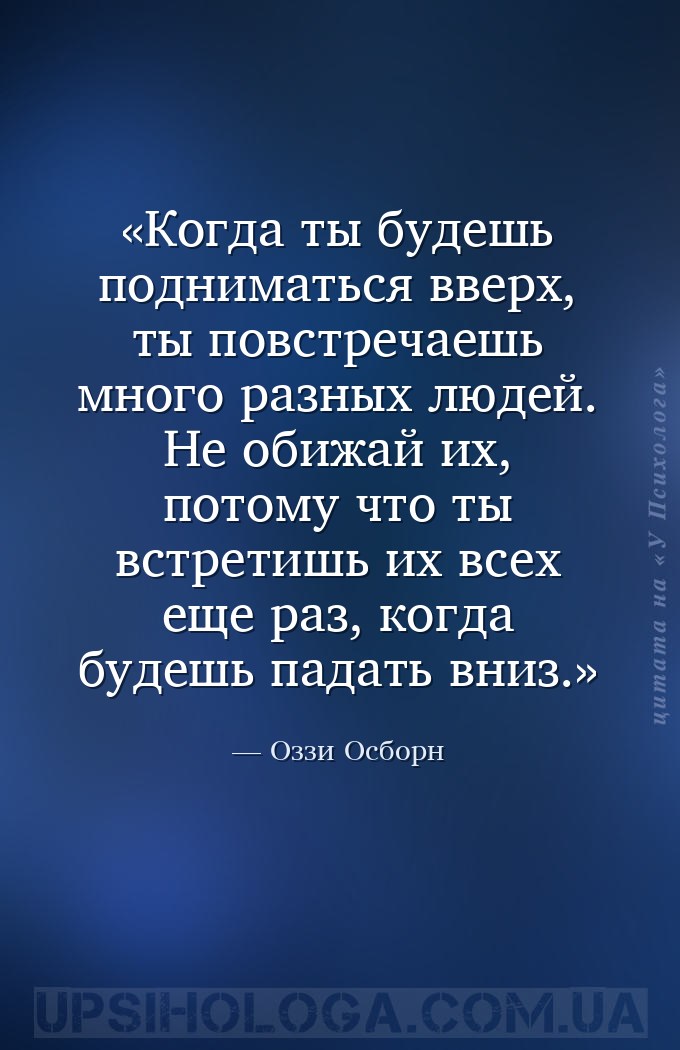 Когда ты будешь подниматься вверх, ты повстречаешь много разных людей. Не о... — Оззи Осборн