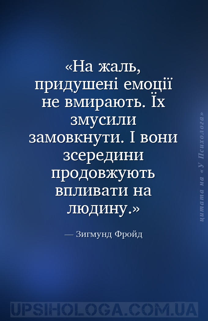 На жаль, придушені емоції не вмирають. Їх змусили замовкнути. І вони зсеред... — Зигмунд Фройд