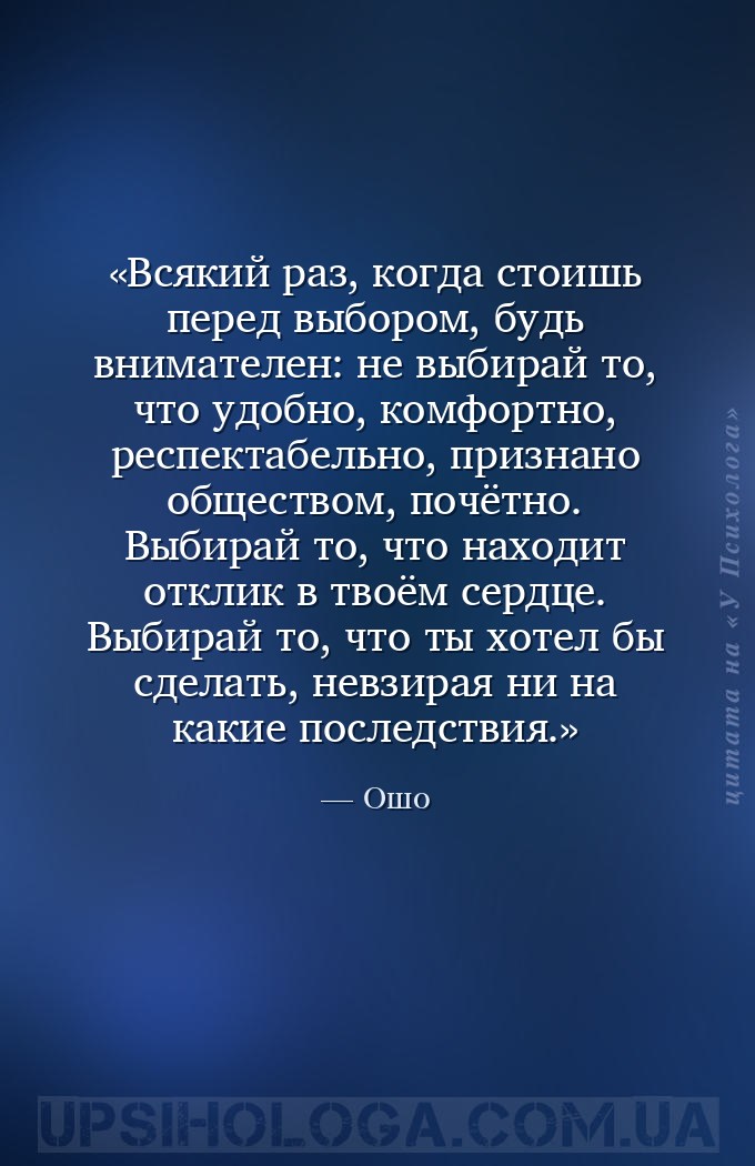 Всякий раз, когда стоишь перед выбором, будь внимателен: не выбирай то, что... — Ошо