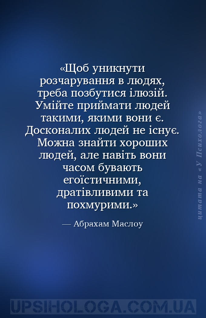 Щоб уникнути розчарування в людях, треба позбутися ілюзій. Умійте приймати... — Абрахам Маслоу