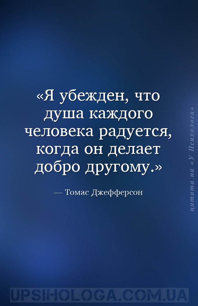 Я убежден, что душа каждого человека радуется, когда он делает добро другом... — Томас Джефферсон