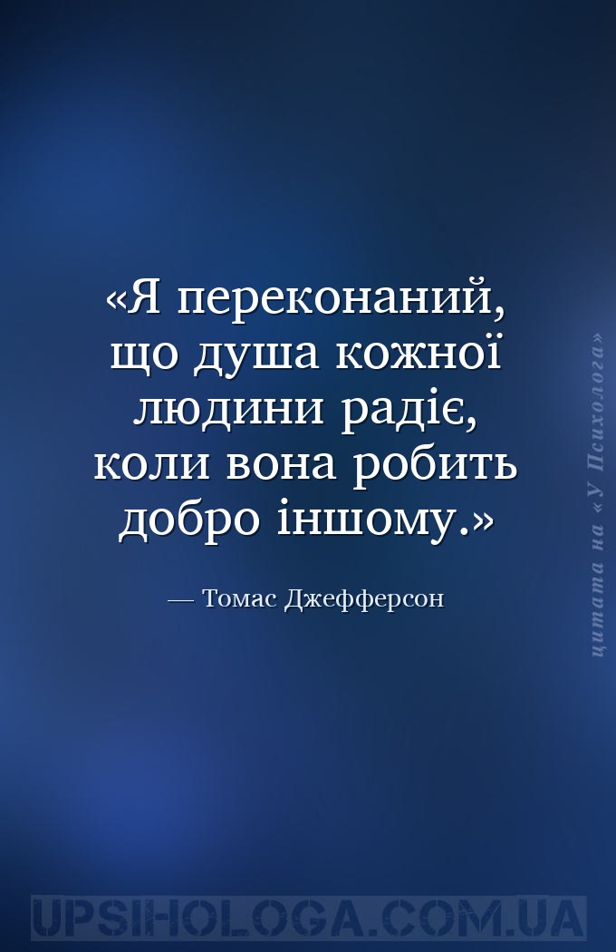 Я переконаний, що душа кожної людини радіє, коли вона робить добро іншому. — Томас Джефферсон
