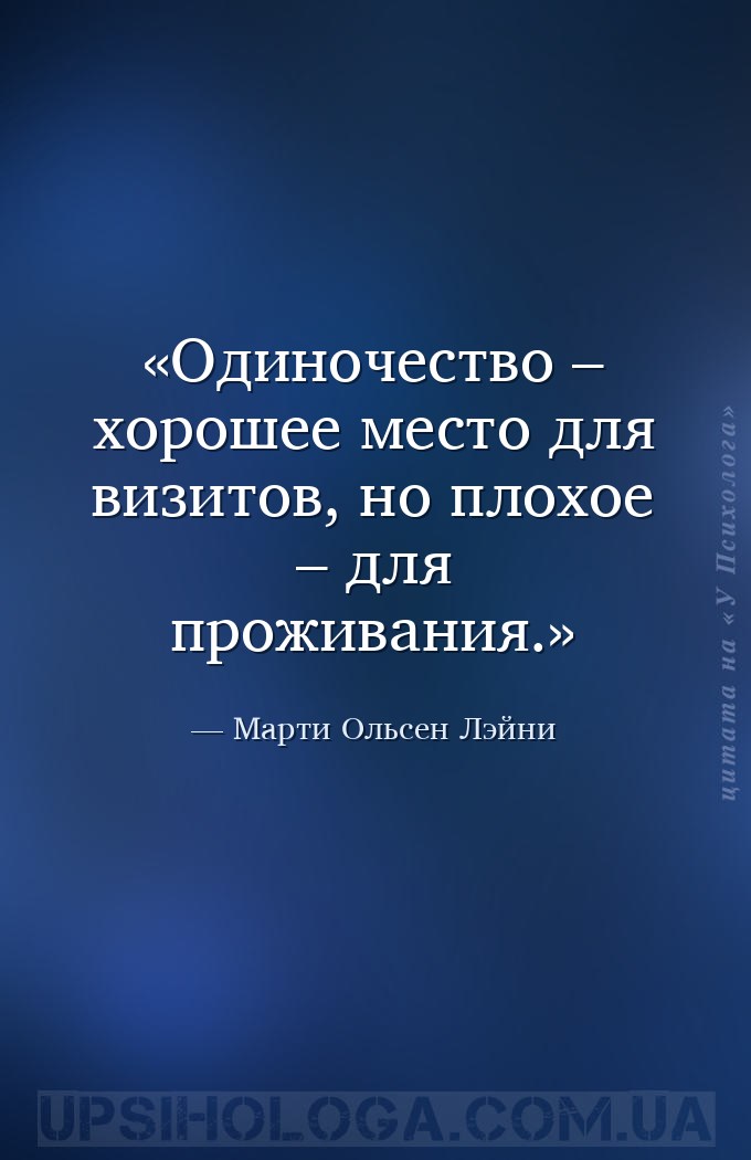 Одиночество – хорошее место для визитов, но плохое – для проживания. — Марти Ольсен Лэйни