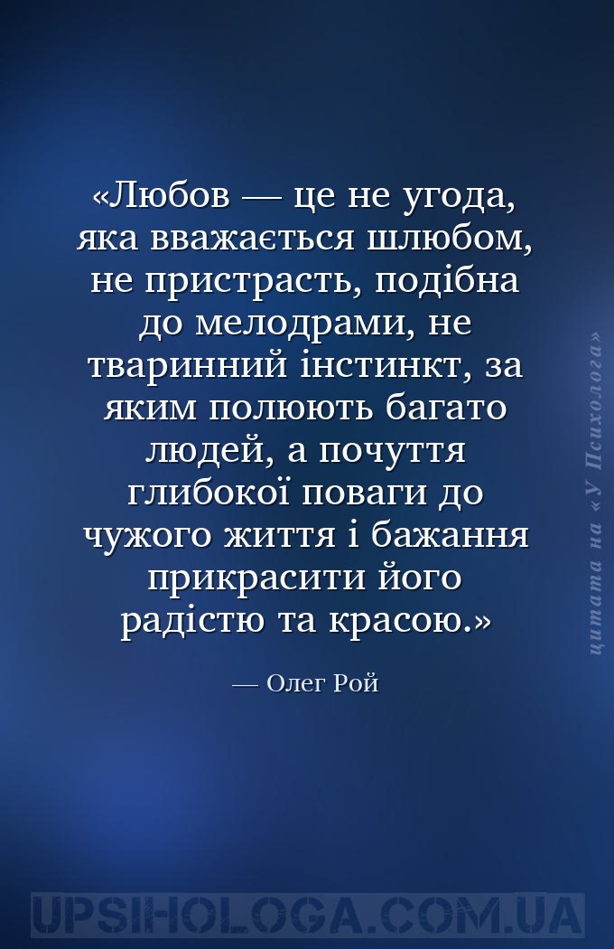 Любов — це не угода, яка вважається шлюбом, не пристрасть, подібна до мелод... — Олег Рой