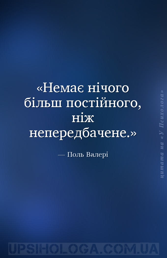 Немає нічого більш постійного, ніж непередбачене. — Поль Валері