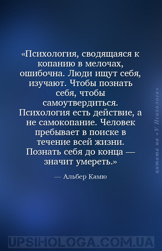 Психология, сводящаяся к копанию в мелочах, ошибочна. Люди ищут себя, изуча... — Альбер Камю