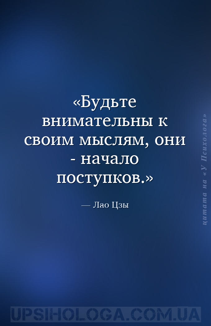 Будьте внимательны к своим мыслям, они - начало поступков. — Лао Цзы