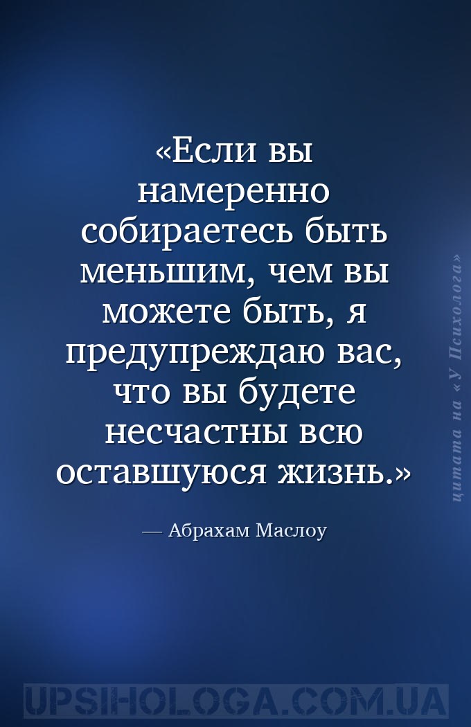 Если вы намеренно собираетесь быть меньшим, чем вы можете быть, я предупреж... — Абрахам Маслоу