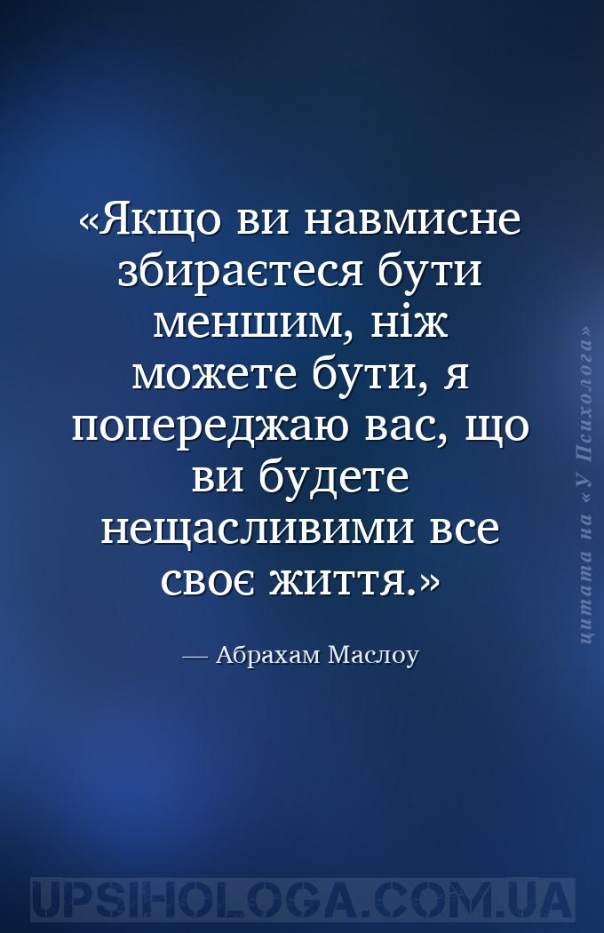 Якщо ви навмисне збираєтеся бути меншим, ніж можете бути, я попереджаю вас,... — Абрахам Маслоу