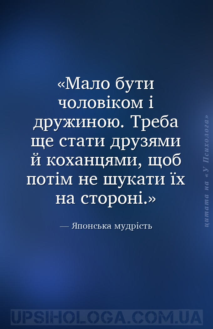 Мало бути чоловіком і дружиною. Треба ще стати друзями й коханцями, щоб пот... — Японська мудрість