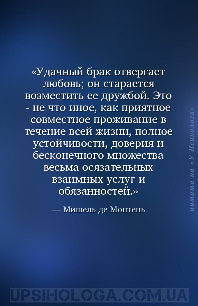 Удачный брак отвергает любовь; он старается возместить ее дружбой. Это - не... — Мишель де Монтень