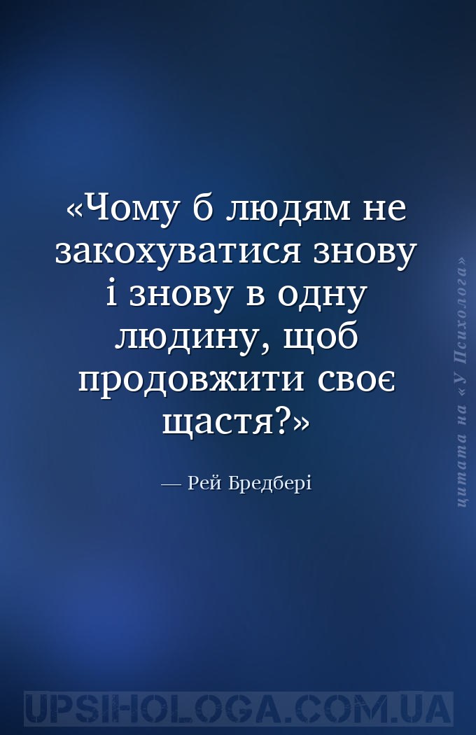 Чому б людям не закохуватися знову і знову в одну людину, щоб продовжити св... — Рей Бредбері
