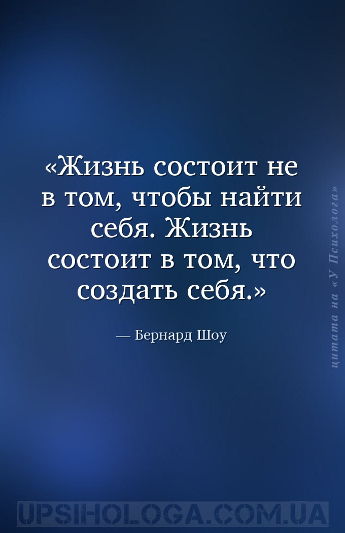 Жизнь состоит не в том, чтобы найти себя. Жизнь состоит в том, что создать... — Бернард Шоу