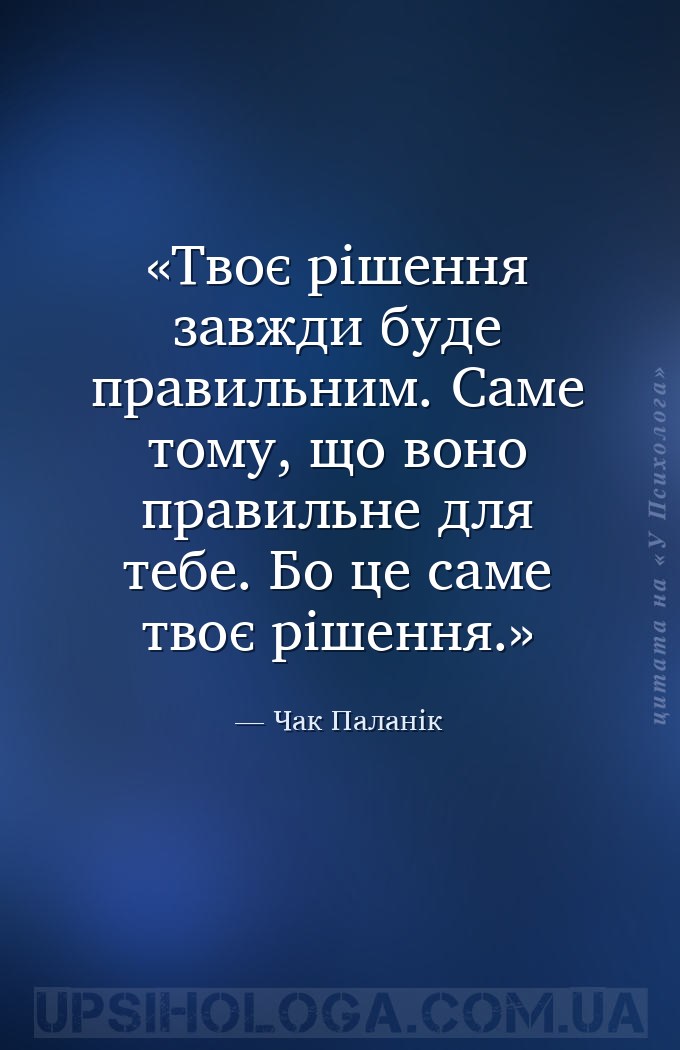 Твоє рішення завжди буде правильним. Саме тому, що воно правильне для тебе.... — Чак Паланік