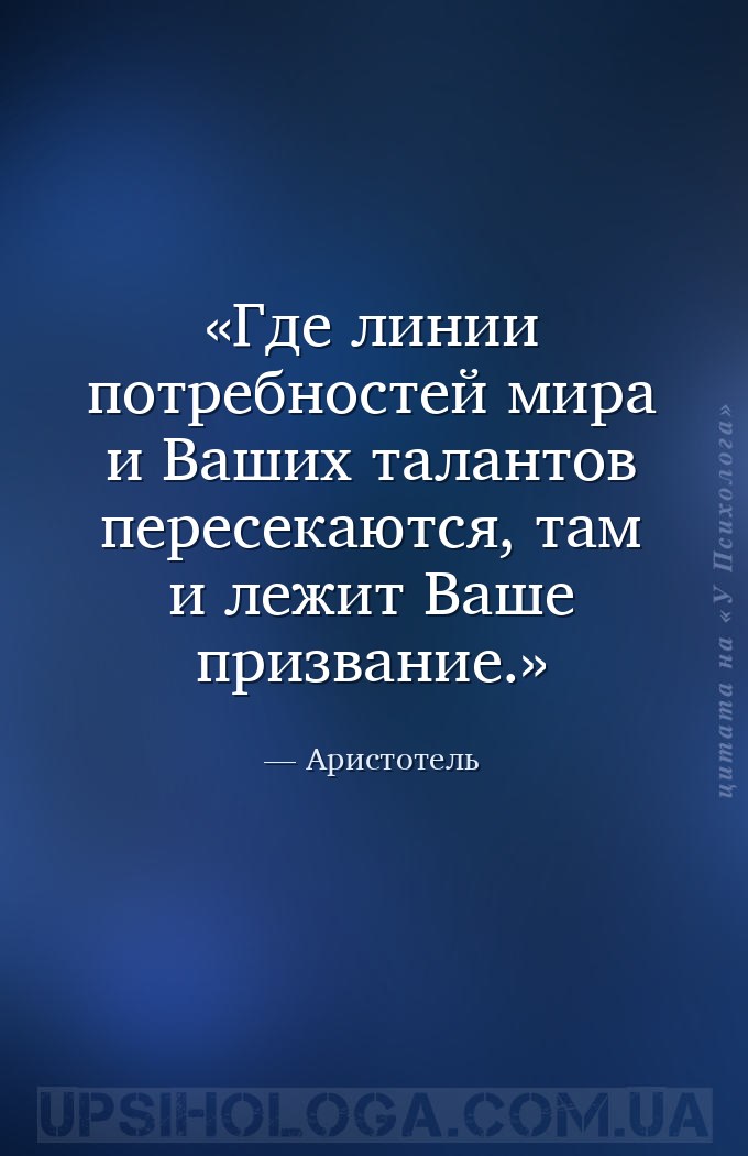 Где линии потребностей мира и Ваших талантов пересекаются, там и лежит Ваше... — Аристотель
