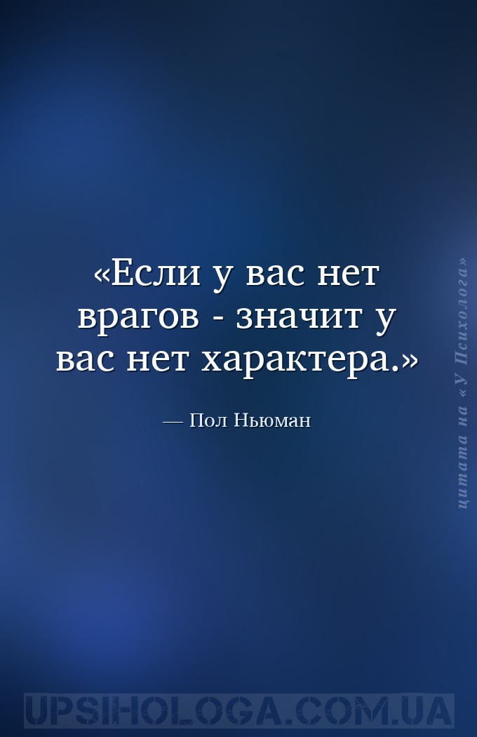 Если у вас нет врагов - значит у вас нет характера. — Пол Ньюман