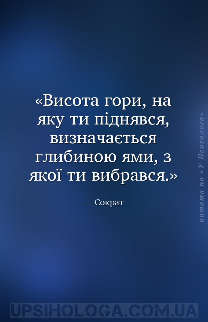 Висота гори, на яку ти піднявся, визначається глибиною ями, з якої ти вибра... — Сократ