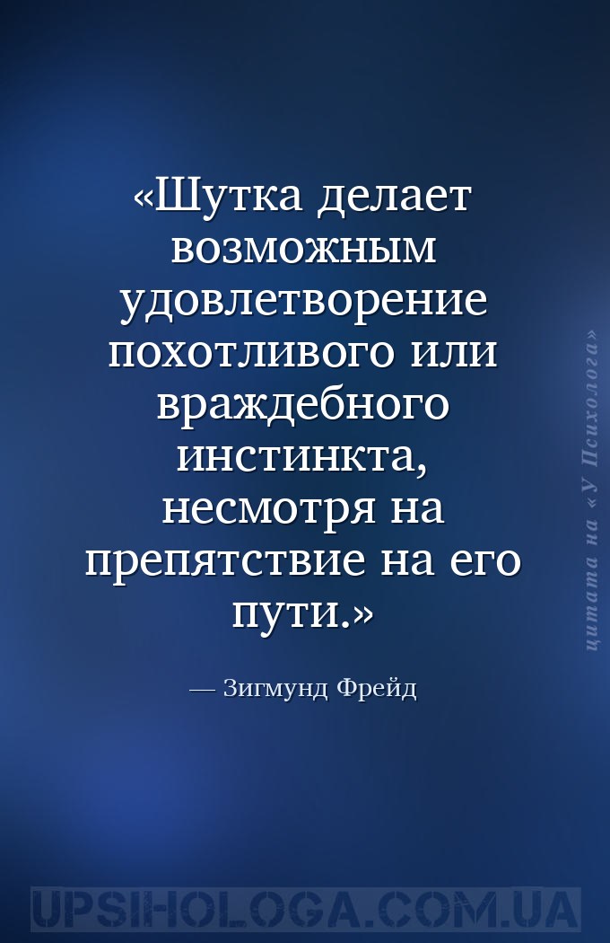 Шутка делает возможным удовлетворение похотливого или враждебного инстинкта... — Зигмунд Фрейд