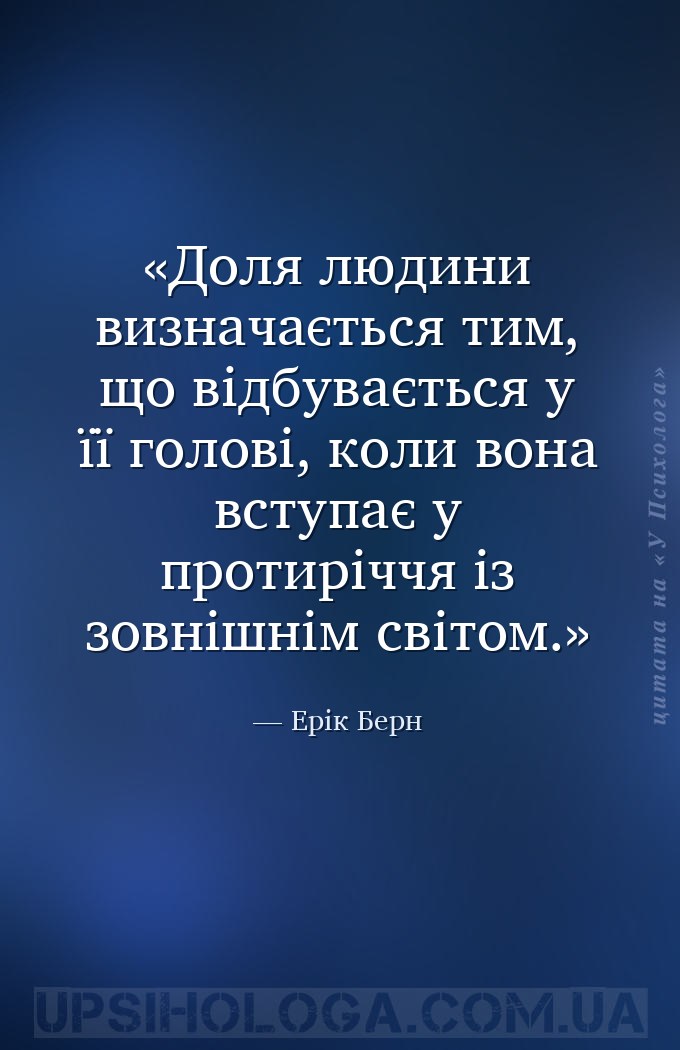 Доля людини визначається тим, що відбувається у її голові, коли вона вступа... — Ерік Берн